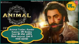 Animal Trailer Ranbir Kapoor और Bobby Deol की मोस्ट अवेटेड फिल्म Animal, ट्रेलर ने मचाई तहलका