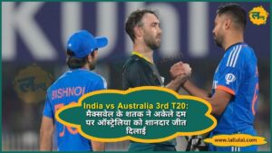 India vs Australia 3rd T20 मैक्सवेल के शतक ने अकेले दम पर ऑस्ट्रेलिया को शानदार जीत दिलाई