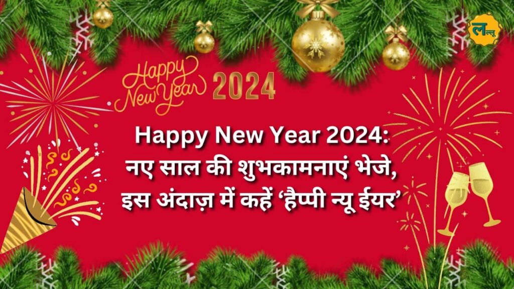 Happy New Year 2024 नए साल की शुभकामनाएं भेजे, इस अंदाज़ में कहें ‘हैप्पी न्यू ईयर’