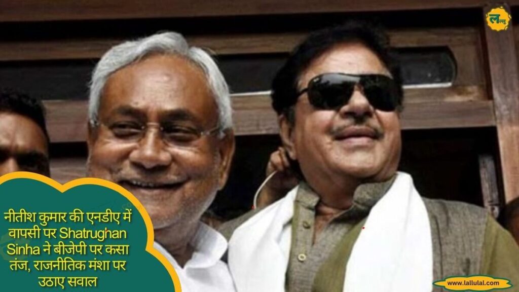 नीतीश कुमार की एनडीए में वापसी पर Shatrughan Sinha ने बीजेपी पर कसा तंज, राजनीतिक मंशा पर उठाए सवाल