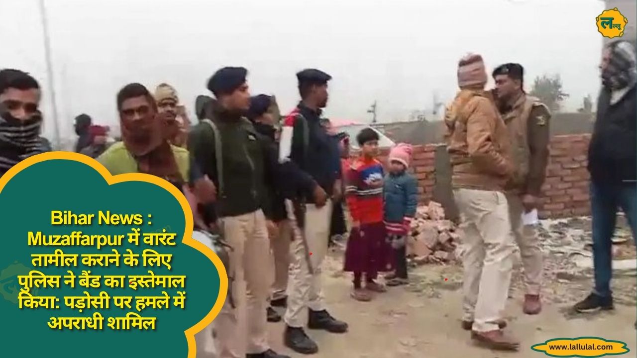 Bihar News : Muzaffarpur में वारंट तामील कराने के लिए पुलिस ने बैंड का इस्तेमाल किया: पड़ोसी पर हमले में अपराधी शामिल