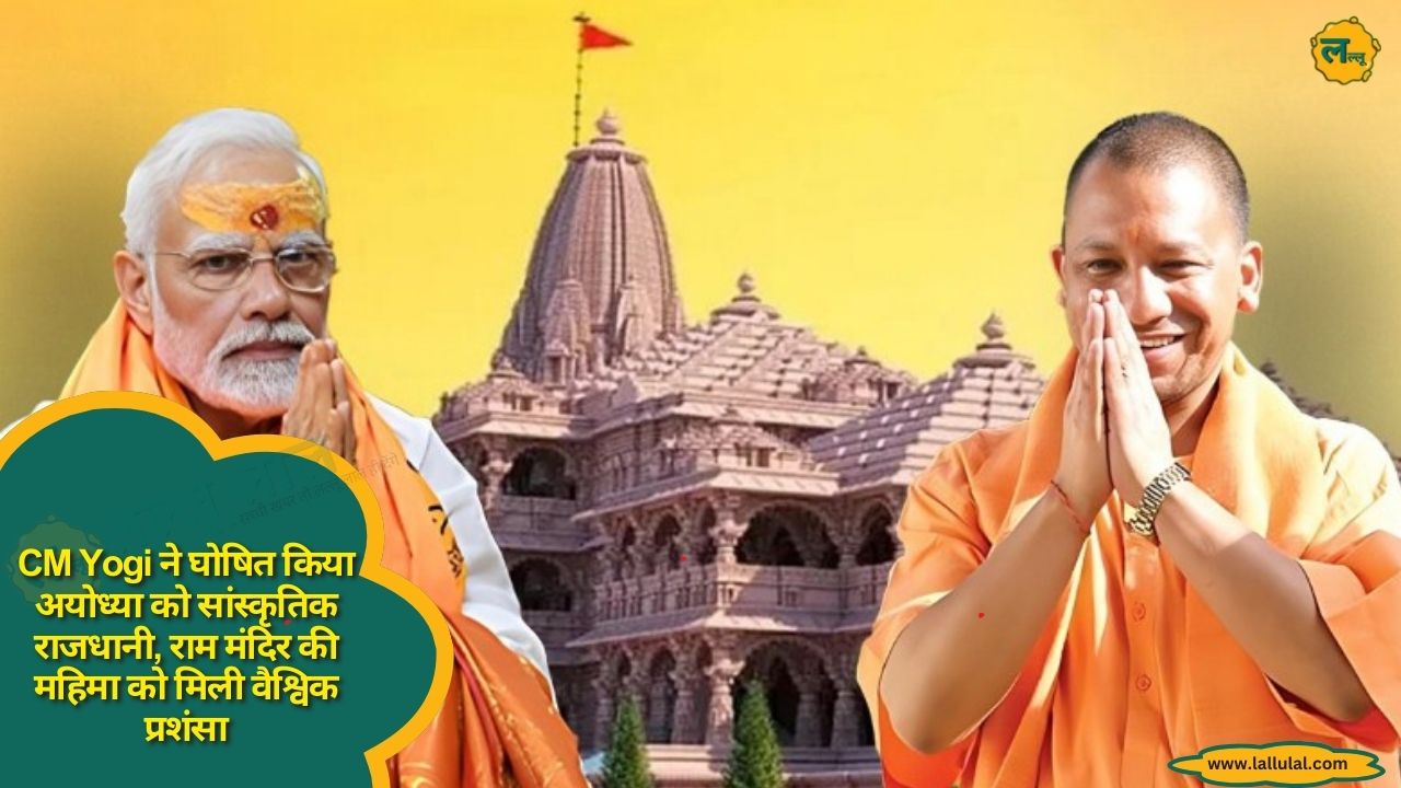 CM Yogi ने घोषित किया अयोध्या को सांस्कृतिक राजधानी, राम मंदिर की महिमा को मिली वैश्विक प्रशंसा